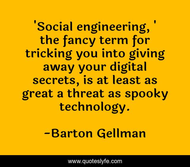 'Social engineering, ' the fancy term for tricking you into giving away your digital secrets, is at least as great a threat as spooky technology.