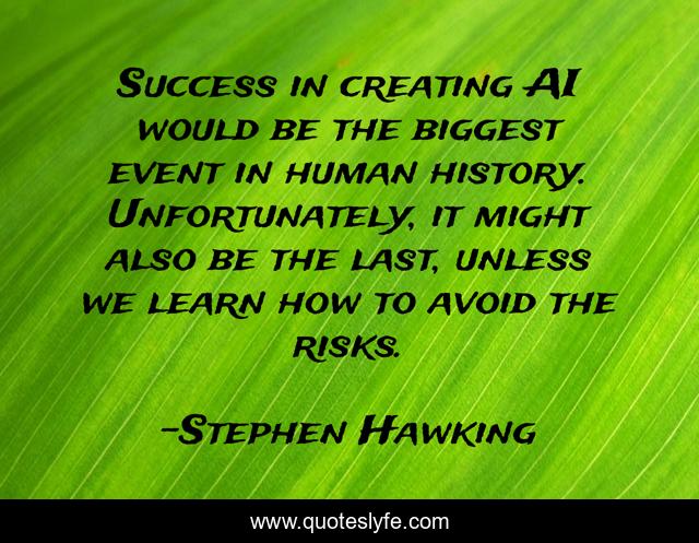 Success in creating AI would be the biggest event in human history. Unfortunately, it might also be the last, unless we learn how to avoid the risks.