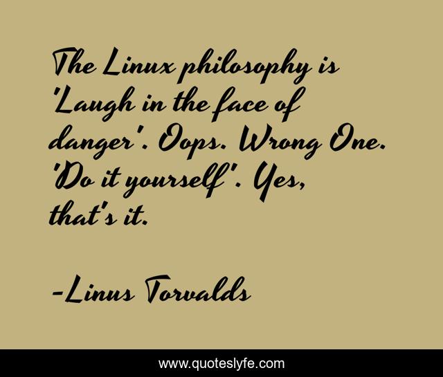 The Linux philosophy is 'Laugh in the face of danger'. Oops. Wrong One. 'Do it yourself'. Yes, that's it.