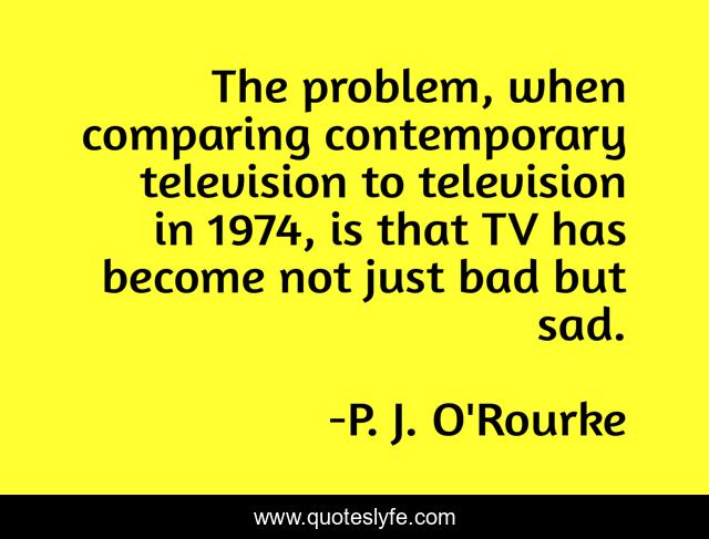 The problem, when comparing contemporary television to television in 1974, is that TV has become not just bad but sad.