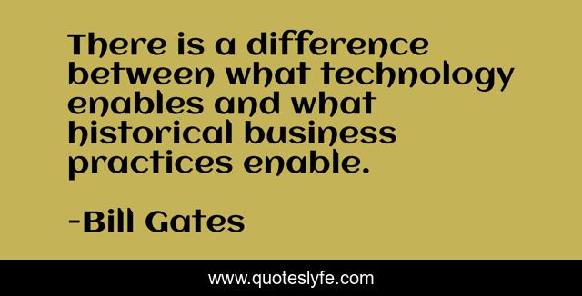 There is a difference between what technology enables and what historical business practices enable.