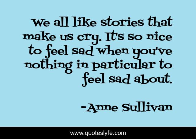 We all like stories that make us cry. It's so nice to feel sad when you've nothing in particular to feel sad about.
