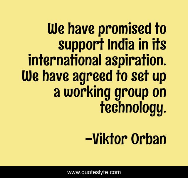 We have promised to support India in its international aspiration. We have agreed to set up a working group on technology.