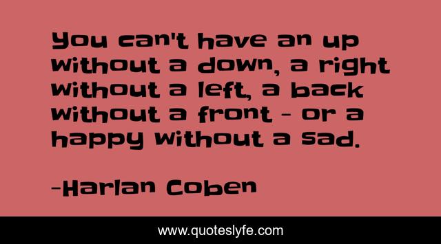 You can't have an up without a down, a right without a left, a back without a front - or a happy without a sad.