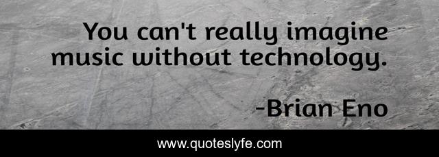 You can't really imagine music without technology.