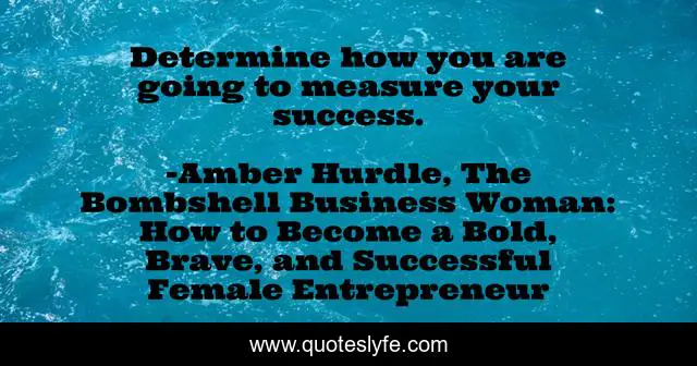 Determine how you are going to measure your success.