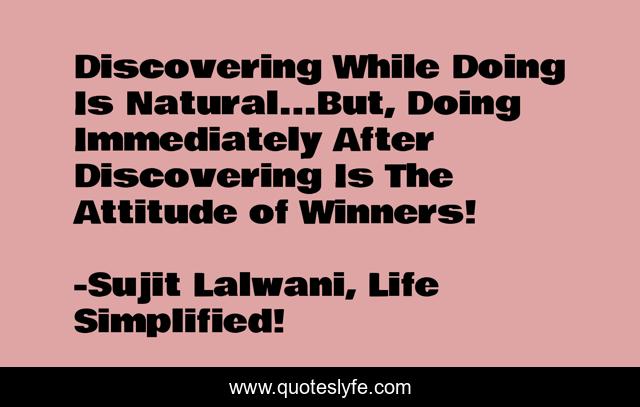 Discovering While Doing Is Natural...But, Doing Immediately After Discovering Is The Attitude of Winners!