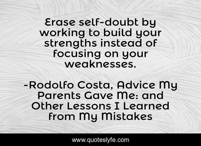 Erase self-doubt by working to build your strengths instead of focusing on your weaknesses.