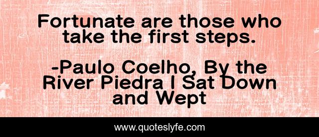 Fortunate are those who take the first steps.