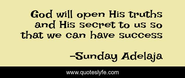 God will open His truths and His secret to us so that we can have success