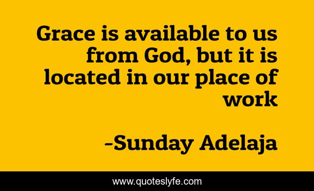 Grace is available to us from God, but it is located in our place of work