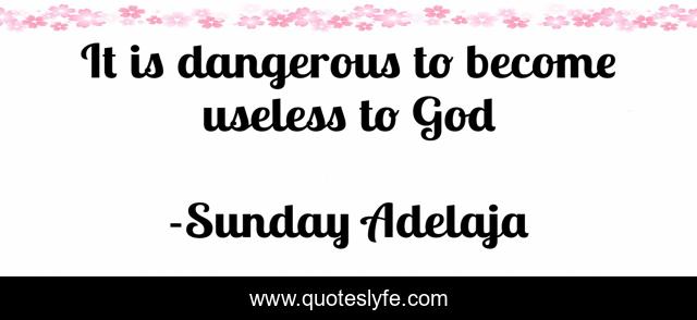 It is dangerous to become useless to God