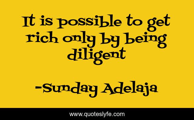 It is possible to get rich only by being diligent