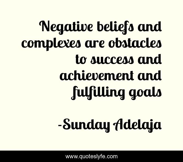 Negative beliefs and complexes are obstacles to success and achievement and fulfilling goals