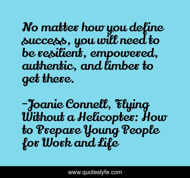 No matter how you define success, you will need to be resilient, empowered, authentic, and limber to get there.