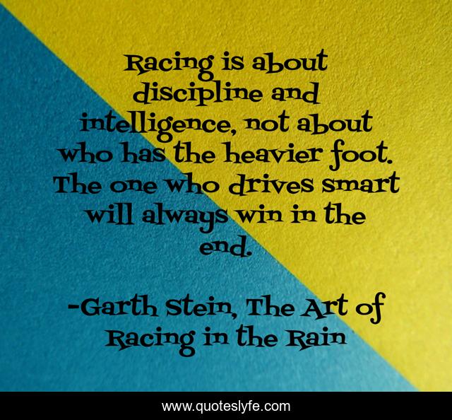 Racing is about discipline and intelligence, not about who has the heavier foot. The one who drives smart will always win in the end.