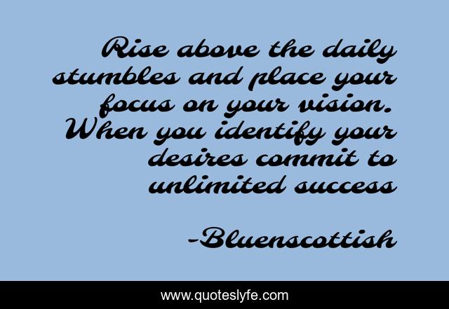 Rise Above The Daily Stumbles And Place Your Focus On Your Vision Whe Quote By Bluenscottish Quoteslyfe