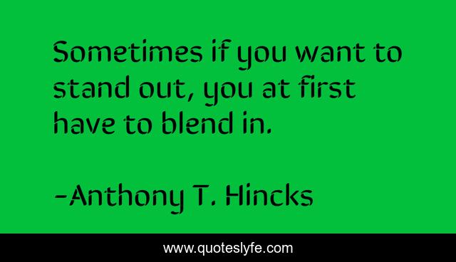 Sometimes if you want to stand out, you at first have to blend in.