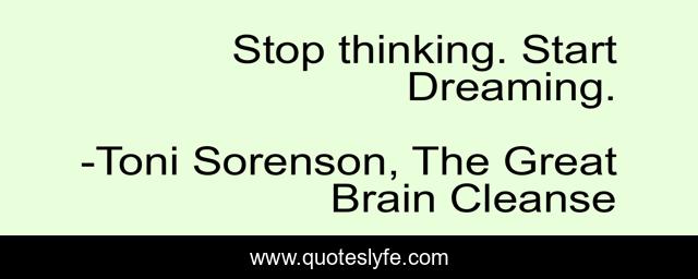 Stop thinking. Start Dreaming.