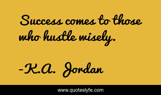 Success comes to those who hustle wisely.