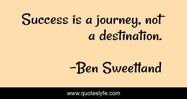 Success is a journey, not a destination.