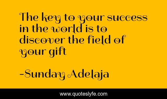 The key to your success in the world is to discover the field of your gift
