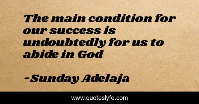 The main condition for our success is undoubtedly for us to abide in God