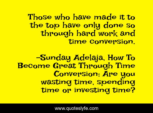 Those who have made it to the top have only done so through hard work and time conversion.