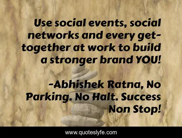Use social events, social networks and every get-together at work to build a stronger brand YOU!