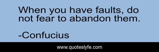 When you have faults, do not fear to abandon them.