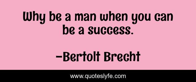 Why be a man when you can be a success.