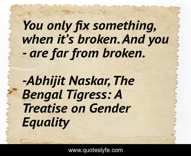 You only fix something, when it’s broken. And you - are far from broken.