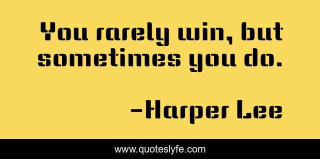 You rarely win, but sometimes you do.