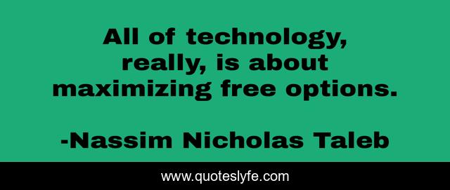 All of technology, really, is about maximizing free options.
