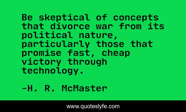 Be skeptical of concepts that divorce war from its political nature, particularly those that promise fast, cheap victory through technology.