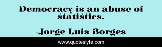 Democracy is an abuse of statistics.