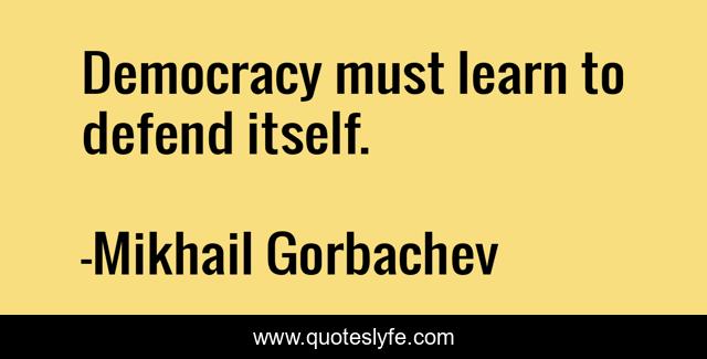 Democracy must learn to defend itself.