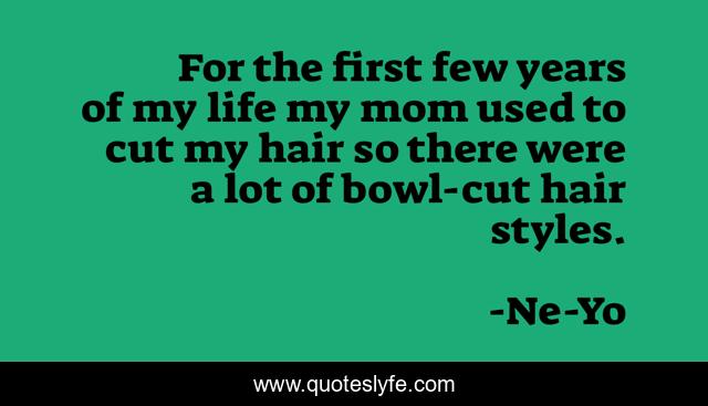 For the first few years of my life my mom used to cut my hair so there were a lot of bowl-cut hair styles.