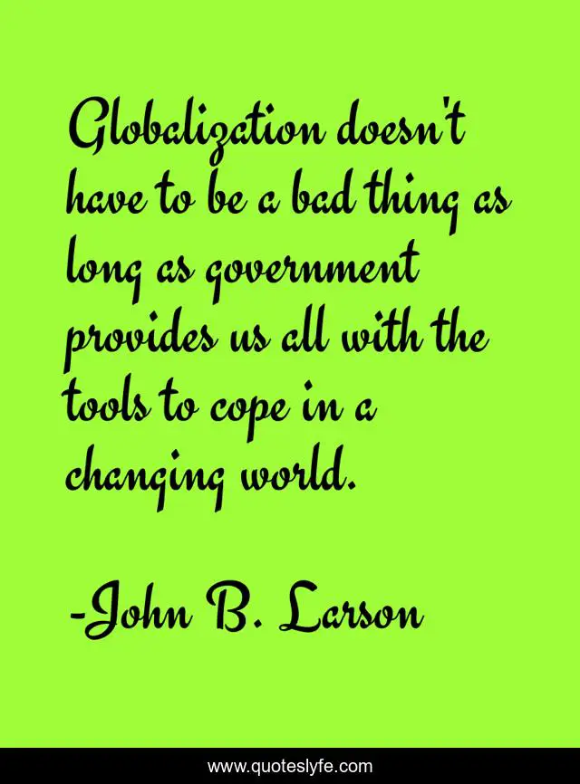 Globalization doesn't have to be a bad thing as long as government provides us all with the tools to cope in a changing world.