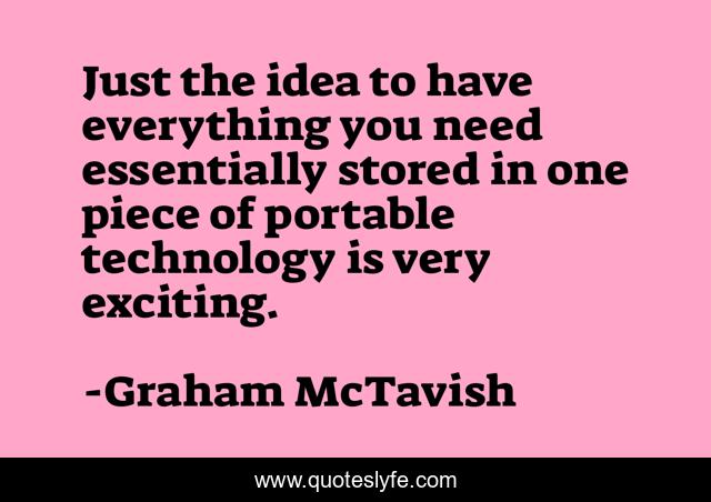 Just the idea to have everything you need essentially stored in one piece of portable technology is very exciting.