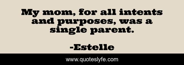 My mom, for all intents and purposes, was a single parent.