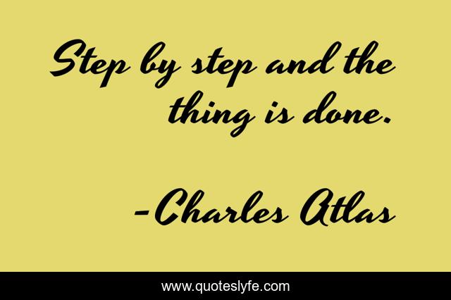 Step by step and the thing is done.