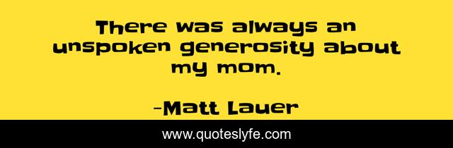 There was always an unspoken generosity about my mom.