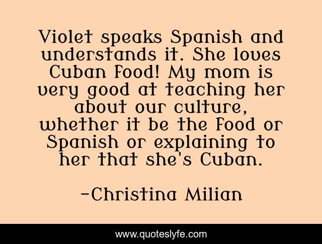 Violet speaks Spanish and understands it. She loves Cuban food! My mom is very good at teaching her about our culture, whether it be the food or Spanish or explaining to her that she's Cuban.