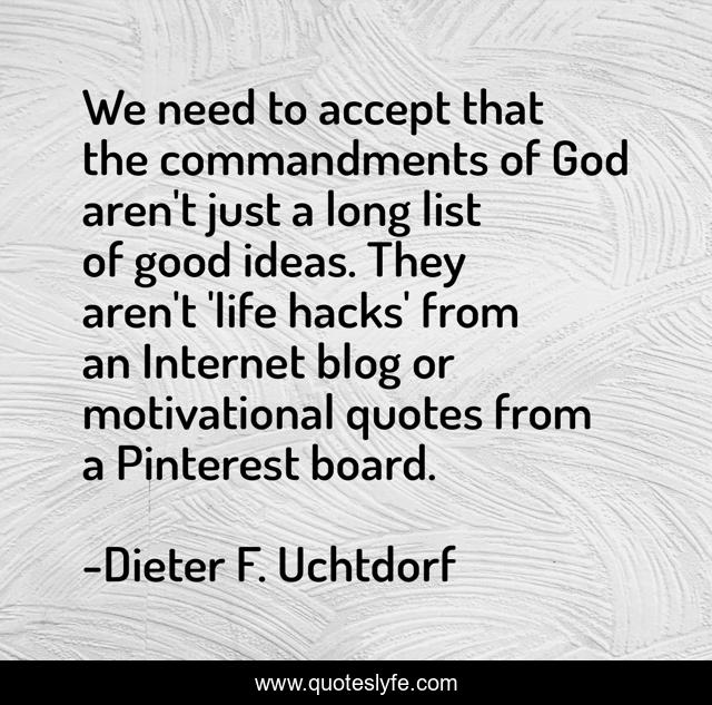 We need to accept that the commandments of God aren't just a long list of good ideas. They aren't 'life hacks' from an Internet blog or motivational quotes from a Pinterest board.