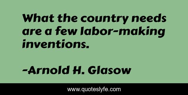 What the country needs are a few labor-making inventions.