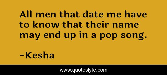 All men that date me have to know that their name may end up in a pop song.