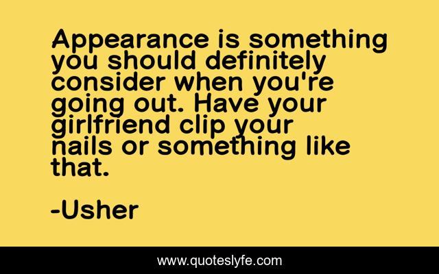 Appearance is something you should definitely consider when you're going out. Have your girlfriend clip your nails or something like that.