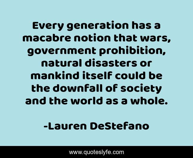 Every generation has a macabre notion that wars, government prohibition, natural disasters or mankind itself could be the downfall of society and the world as a whole.