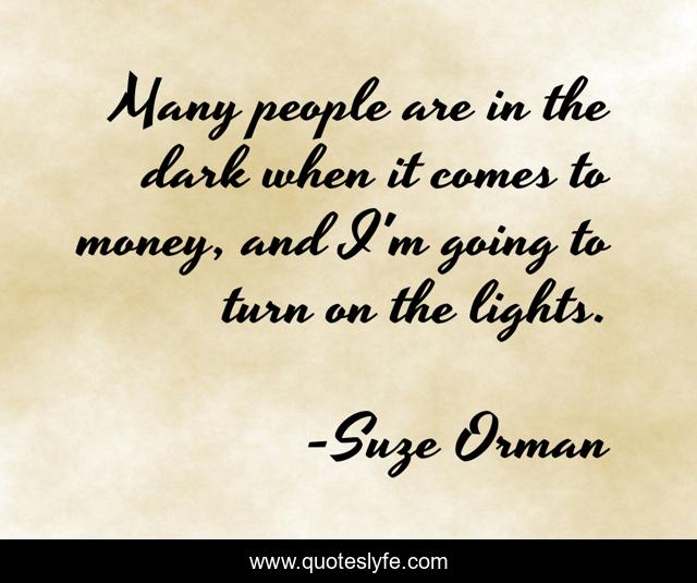 Many people are in the dark when it comes to money, and I'm going to turn on the lights.